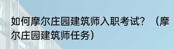 如何摩尔庄园建筑师入职考试？（摩尔庄园建筑师任务）