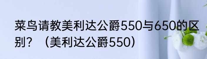 菜鸟请教美利达公爵550与650的区别？（美利达公爵550）
