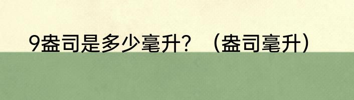 9盎司是多少毫升？（盎司毫升）