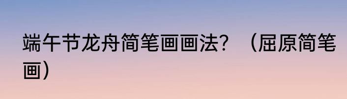 端午节龙舟简笔画画法？（屈原简笔画）