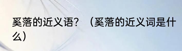 奚落的近义语？（奚落的近义词是什么）