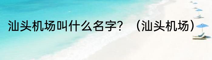 汕头机场叫什么名字？（汕头机场）