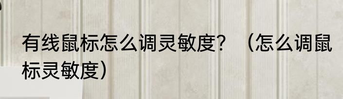 有线鼠标怎么调灵敏度？（怎么调鼠标灵敏度）