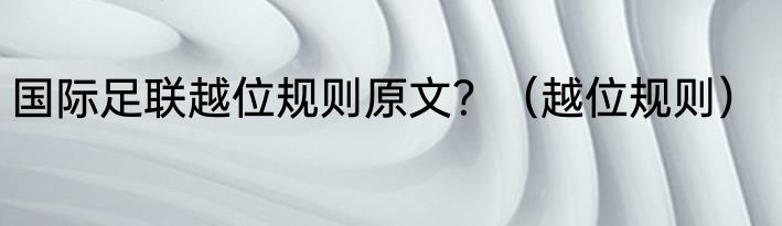 国际足联越位规则原文？（越位规则）