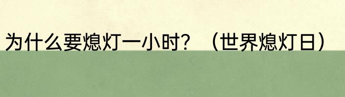 为什么要熄灯一小时？（世界熄灯日）