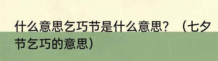 什么意思乞巧节是什么意思？（七夕节乞巧的意思）
