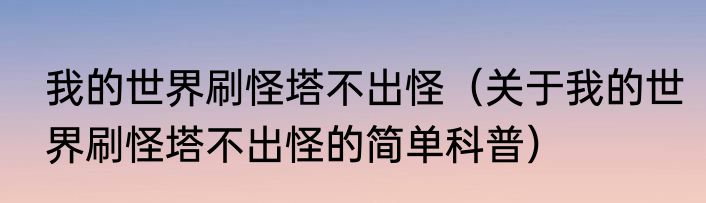 我的世界刷怪塔不出怪（关于我的世界刷怪塔不出怪的简单科普）
