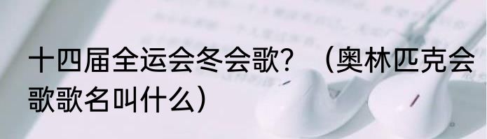 十四届全运会冬会歌？（奥林匹克会歌歌名叫什么）