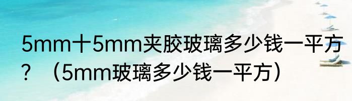 5mm十5mm夹胶玻璃多少钱一平方？（5mm玻璃多少钱一平方）