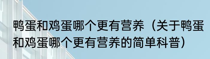 鸭蛋和鸡蛋哪个更有营养（关于鸭蛋和鸡蛋哪个更有营养的简单科普）