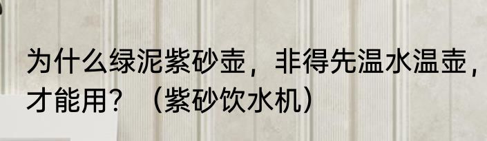 为什么绿泥紫砂壶，非得先温水温壶，才能用？（紫砂饮水机）