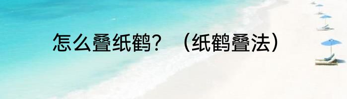怎么叠纸鹤？（纸鹤叠法）