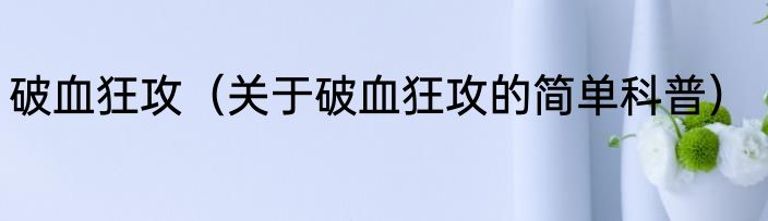 破血狂攻（关于破血狂攻的简单科普）