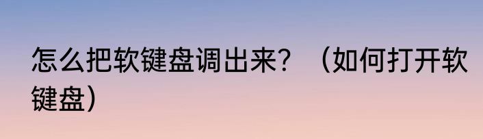怎么把软键盘调出来？（如何打开软键盘）