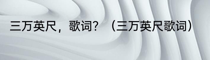 三万英尺，歌词？（三万英尺歌词）