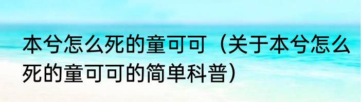 本兮怎么死的童可可（关于本兮怎么死的童可可的简单科普）