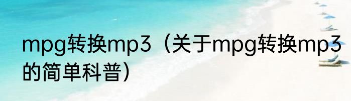 mpg转换mp3（关于mpg转换mp3的简单科普）