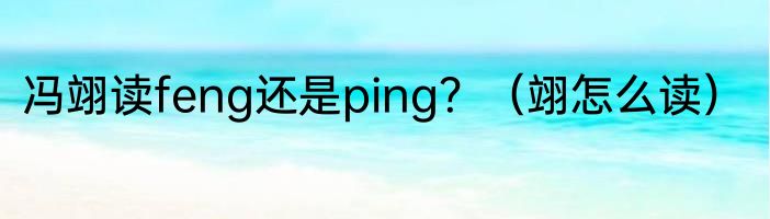 冯翊读feng还是ping？（翊怎么读）