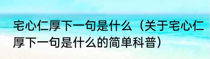 宅心仁厚下一句是什么（关于宅心仁厚下一句是什么的简单科普）