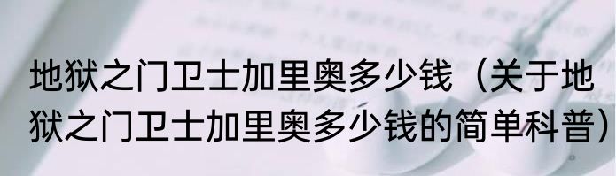 地狱之门卫士加里奥多少钱（关于地狱之门卫士加里奥多少钱的简单科普）