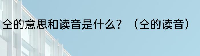 仝的意思和读音是什么?(仝的读音)