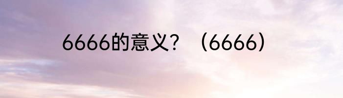 6666的意义？（6666）