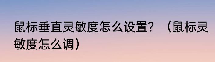 鼠标垂直灵敏度怎么设置？（鼠标灵敏度怎么调）