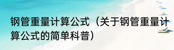 钢管重量计算公式（关于钢管重量计算公式的简单科普）