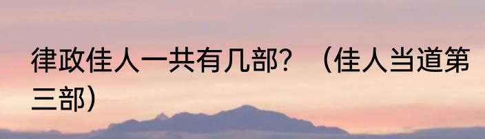 律政佳人一共有几部？（佳人当道第三部）