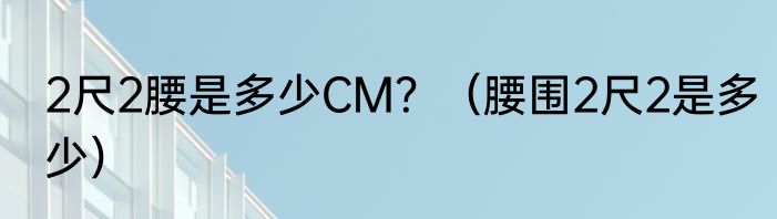 2尺2腰是多少CM？（腰围2尺2是多少）