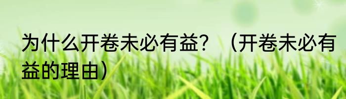 为什么开卷未必有益？（开卷未必有益的理由）