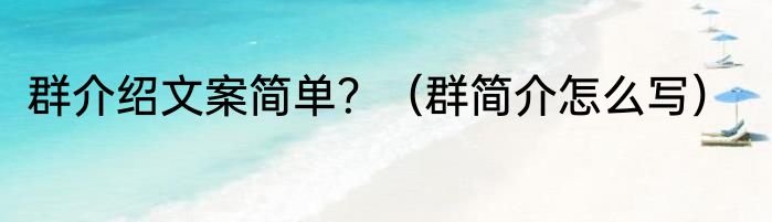 群介绍文案简单？（群简介怎么写）