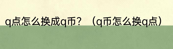 q点怎么换成q币？（q币怎么换q点）
