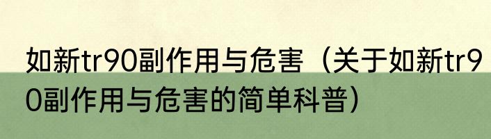 如新tr90副作用与危害（关于如新tr90副作用与危害的简单科普）