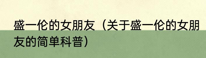 盛一伦的女朋友（关于盛一伦的女朋友的简单科普）