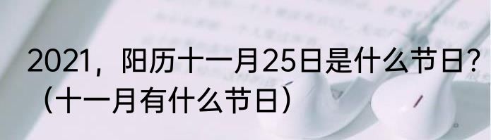 2021，阳历十一月25日是什么节日？（十一月有什么节日）