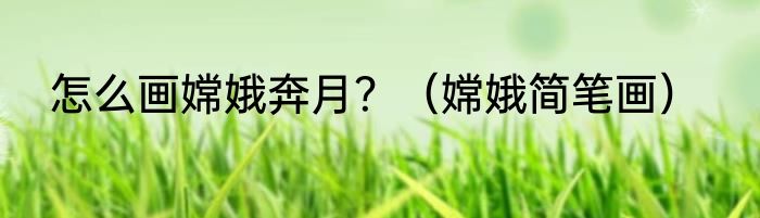 怎么画嫦娥奔月？（嫦娥简笔画）