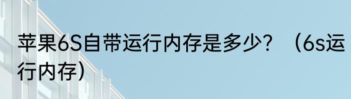 苹果6S自带运行内存是多少？（6s运行内存）