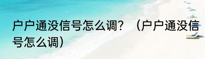 户户通没信号怎么调？（户户通没信号怎么调）