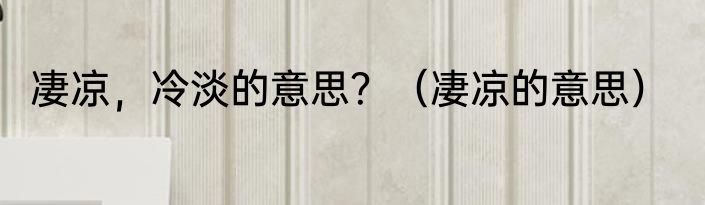 凄凉，冷淡的意思？（凄凉的意思）