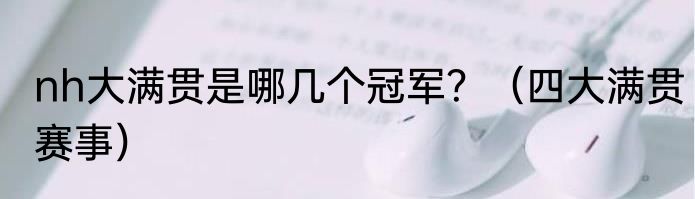 nh大满贯是哪几个冠军？（四大满贯赛事）