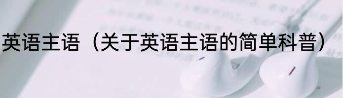 英语主语（关于英语主语的简单科普）