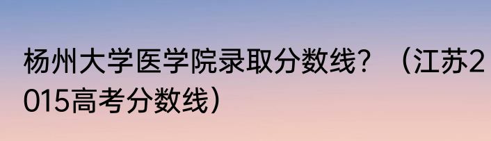 杨州大学医学院录取分数线？（江苏2015高考分数线）