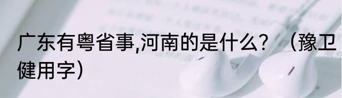 广东有粤省事,河南的是什么？（豫卫健用字）