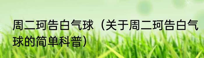 周二珂告白气球（关于周二珂告白气球的简单科普）