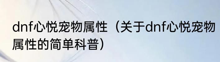 dnf心悦宠物属性（关于dnf心悦宠物属性的简单科普）