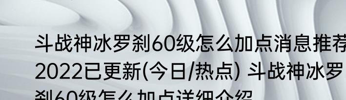 斗战神冰罗刹60级怎么加点消息推荐2022已更新(今日/热点) 斗战神冰罗刹60级怎么加点详细介绍