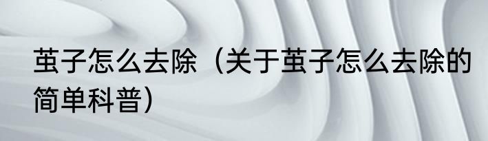 茧子怎么去除（关于茧子怎么去除的简单科普）