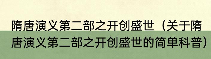 隋唐演义第二部之开创盛世（关于隋唐演义第二部之开创盛世的简单科普）