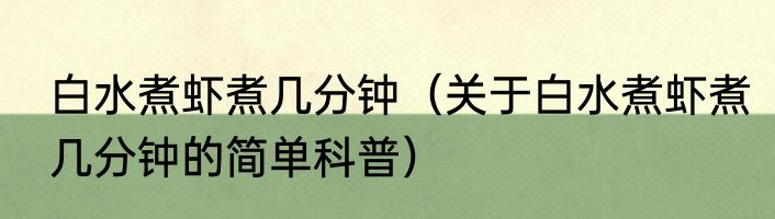 白水煮虾煮几分钟（关于白水煮虾煮几分钟的简单科普）